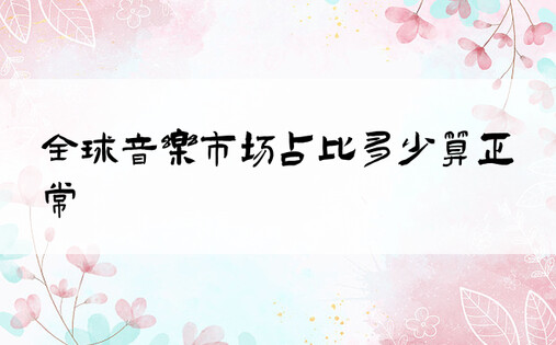 全球音乐市场占比多少算正常